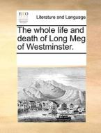 The Whole Life And Death Of Long Meg Of Westminster. di Multiple Contributors edito da Gale Ecco, Print Editions