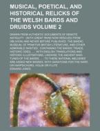 Musical, Poetical, and Historical Relicks of the Welsh Bards and Druids; Drawn from Authentic Documents of Remote Antiquity: (With Great Pains Now Res di Edward Jones edito da Rarebooksclub.com