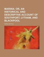 Marina; Or, an Historical and Descriptive Account of Southport, Lytham, and Blackpool di Peter Whittle edito da Rarebooksclub.com