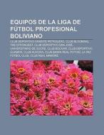 Equipos de la Liga de Fútbol Profesional Boliviano di Fuente Wikipedia edito da Books LLC, Reference Series
