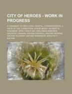 City of Heroes - Work in Progress: A Fragment of Red Coral Crystal, a Freakstarter, a Piece of the Cosmotron, Aaron Brady, an Inert N-Fragment, April di Source Wikia edito da Books LLC, Wiki Series