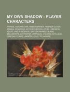 My Own Shadow - Player Characters: A'Marie, Aaron Staar, Amber Garner, Andrew Oliver, Angela Wingrose, Anthony Brown, Aponi Lebennon, Azazel and Rhode di Source Wikia edito da Books LLC, Wiki Series