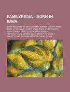 Familypedia - Born In Iowa: Birth Records Of Iowa, Born In Benton County, Iowa, Born In Fremont County, Iowa, Born In Lee County, Iowa, Born In Page C di Source Wikia edito da Books Llc, Wiki Series