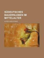 Sudeutsches Bauernleben Im Mittelalter di Alfred Hagelstange edito da General Books Llc
