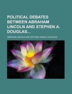 Political Debates Between Abraham Lincoln and Stephen A. Douglas di Abraham Lincoln edito da Rarebooksclub.com