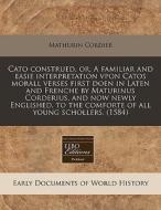 Cato Construed, Or, A Familiar And Easie di Mathurin Cordier edito da Eebo Editions, Proquest