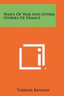 Waifs of War and Other Stories of France di Theresa Bannan edito da Literary Licensing, LLC