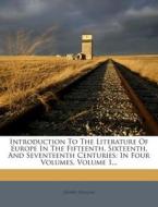 Introduction to the Literature of Europe in the Fifteenth, Sixteenth, and Seventeenth Centuries: In Four Volumes, Volume 1... di Henry Hallam edito da Nabu Press