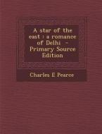 Star of the East: A Romance of Delhi di Charles E. Pearce edito da Nabu Press