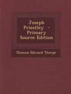 Joseph Priestley di Thomas Edward Thorpe edito da Nabu Press