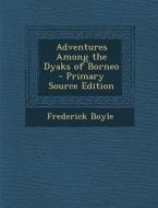 Adventures Among the Dyaks of Borneo di Frederick Boyle edito da Nabu Press