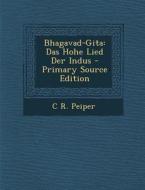 Bhagavad-Gita: Das Hohe Lied Der Indus - Primary Source Edition di C. R. Peiper edito da Nabu Press