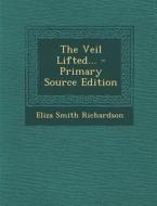 The Veil Lifted... di Eliza Smith Richardson edito da Nabu Press