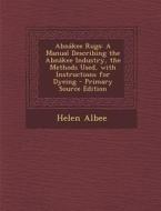 Abnakee Rugs: A Manual Describing the Abnakee Industry, the Methods Used, with Instructions for Dyeing di Helen Albee edito da Nabu Press