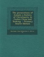 The Persecutions of Annam; A History of Christianity in Cochin China and Tonking - Primary Source Edition edito da Nabu Press
