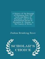 A History Of The Borough Of Plympton Erle di Joshua Brooking Rowe edito da Scholar's Choice