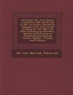 The Greater New York Charter as Enacted in 1897 and Revised in 1901: As Further Amended by Subsequent Acts, Down to and Including the Year 1906. with di New York, Mark Ash, William Ash edito da Nabu Press