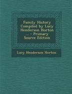 Family History Compiled by Lucy Henderson Horton ... di Lucy Henderson Horton edito da Nabu Press