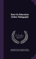 Kant On Education (ueber Padagogik) di Immanuel Kant, Caroline Augusta Foley Rhys Davids, Annette Churton edito da Palala Press