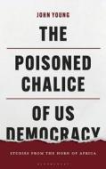 The Poisoned Chalice Of Us Democracy di John Young edito da Bloomsbury Publishing PLC