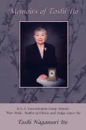 Memoirs of Toshi Ito: U.S.A. Concentration Camp Inmate, War Bride, Mother of Chrisie and Judge Lance Ito di Nagamori Ito Toshi Nagamori Ito, Toshi Nagamori Ito edito da AUTHORHOUSE