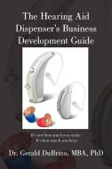 The Hearing Aid Dispensers Business Development Guide di MBA Gerald DuBrino edito da AuthorHouse