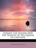 Edward The Second And The Tragedy Of Did Queene Of Carthage di Christopher Marlowe edito da Bibliolife