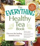 The Everything Healthy Tea Book di Babette Donaldson edito da Adams Media Corporation