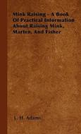 Mink Raising - A Book Of Practical Information About Raising Mink, Marten, And Fisher di L. H. Adams edito da Brunton Press