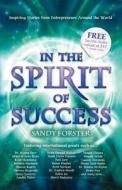 In the Spirit of Success: Inspiring Stories from Entrepreneurs Around the World di Sandy Forster edito da Balboa Press International