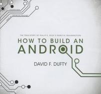 How to Build an Android: The True Story of Philip K. Dick's Robotic Resurrection di David F. Duffy edito da Blackstone Audiobooks
