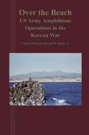 Over the Beach: Us Arm Amphibious Operations in the Korean War di Donald W. Boose Jr edito da Createspace