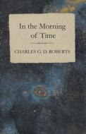 In the Morning of Time di Charles G. D. Roberts edito da READ BOOKS