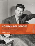 Norman Bel Geddes: American Design Visionary di Nicolas P. Maffei edito da BLOOMSBURY ACADEMIC