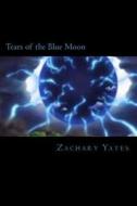 Tears of the Blue Moon di MR Zachary Matthew Yates edito da Createspace