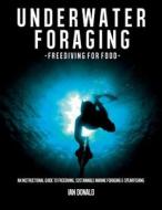 Underwater Foraging - Freediving for Food: An Instructional Guide to Freediving, Sustainable Marine Foraging and Spearfishing di MR Ian Donald, Ian Donald edito da Createspace