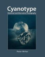 Cyanotype: Historical and Alternative Photography di Peter Mrhar edito da Createspace