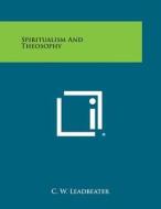 Spiritualism and Theosophy di C. W. Leadbeater edito da Literary Licensing, LLC