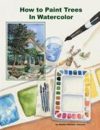 How to Paint Trees in Watercolor di Debbie Waldorf-Johnson edito da Createspace