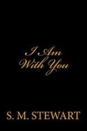 I Am with You di S. M. Stewart edito da Createspace