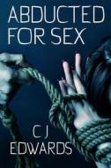 Abducted for Sex: Taken: Owned and Pleasured di Charlotte J. Edwards edito da Createspace
