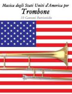 Musica Degli Stati Uniti D'America Per Trombone: 10 Canzoni Patriottiche di Uncle Sam edito da Createspace