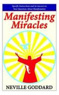 Manifesting Miracles: Specific Instructions and 36 Answers to Your Questions about Manifestation di Neville Goddard edito da Createspace