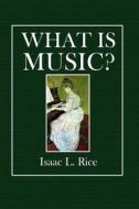 What Is Music? di Isaac L. Rice edito da Createspace
