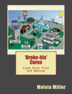 'Broke-Itis' Cures: Cash Flow First Aid Manual di Melvia F. Miller edito da Createspace