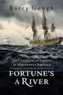 Fortune's a River: The Collision of Empires in Northwest America di Barry Gough edito da HARBOUR PUB