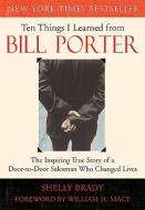 Ten Things I Learned from Bill Porter: The Inspiring True Story of the Door-To-Door Salesman Who Changed Lives di Shelly Brady edito da NEW WORLD LIB