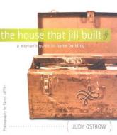 The House That Jill Built di Judy Ostrow, Karen Leffler edito da Gibbs M. Smith Inc