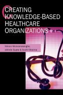 Creating Knowledge-Based Healthcare Organizations di Nilmini Wickramasinghe, Jatinder N. D. Gupta, Sushil Sharma edito da Idea Group Publishing