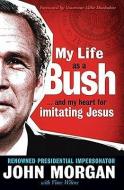 My Life as a Bush: And My Heart for Imitating Jesus di John Morgan edito da CREATION HOUSE